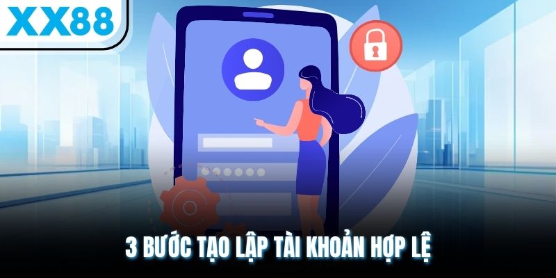 3 bước tạo lập tài khoản hợp lệ
