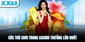 Top Các Trò Chơi Trong Casino Thưởng Lớn Nhất, Hot Nhất XX88