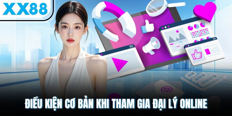 Điều kiện cơ bản khi tham gia đại lý online