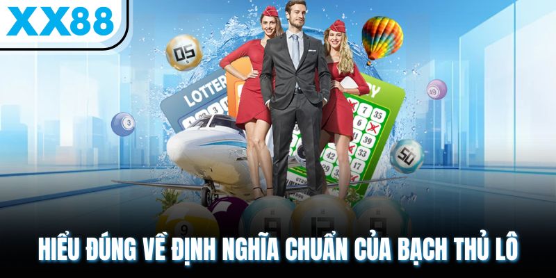 Hiểu đúng về định nghĩa chuẩn của bạch thủ lô