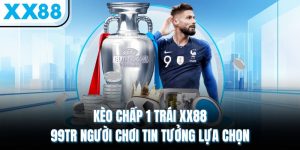 Kèo Chấp 1 Trái XX88 - 99TR Người Chơi Tin Tưởng Lựa Chọn