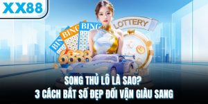 Song Thủ Lô Là Sao? 3 Cách Bắt Số Đẹp Đổi Vận Giàu Sang