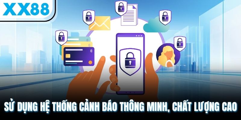 Sử dụng hệ thống cảnh báo thông minh, chất lượng cao