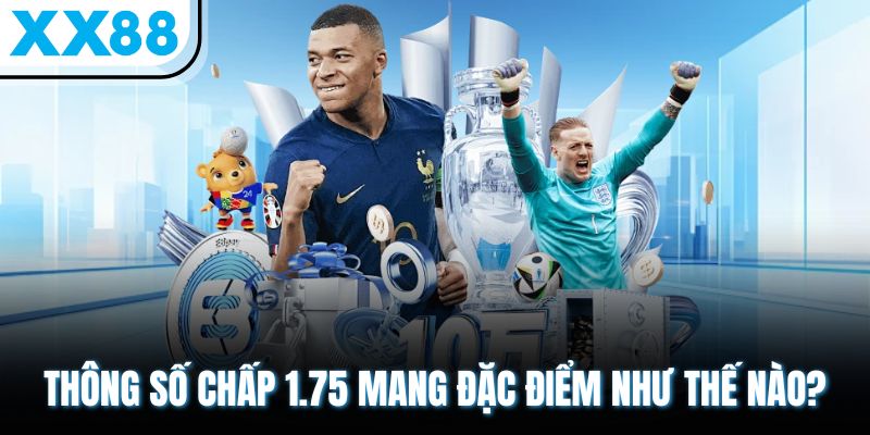 Kèo Cược Chấp Là Gì? Tổng Hợp Các Thông Số Chấp Phổ Biến 3 Thông số chấp 1.75 mang đặc điểm như thế nào?